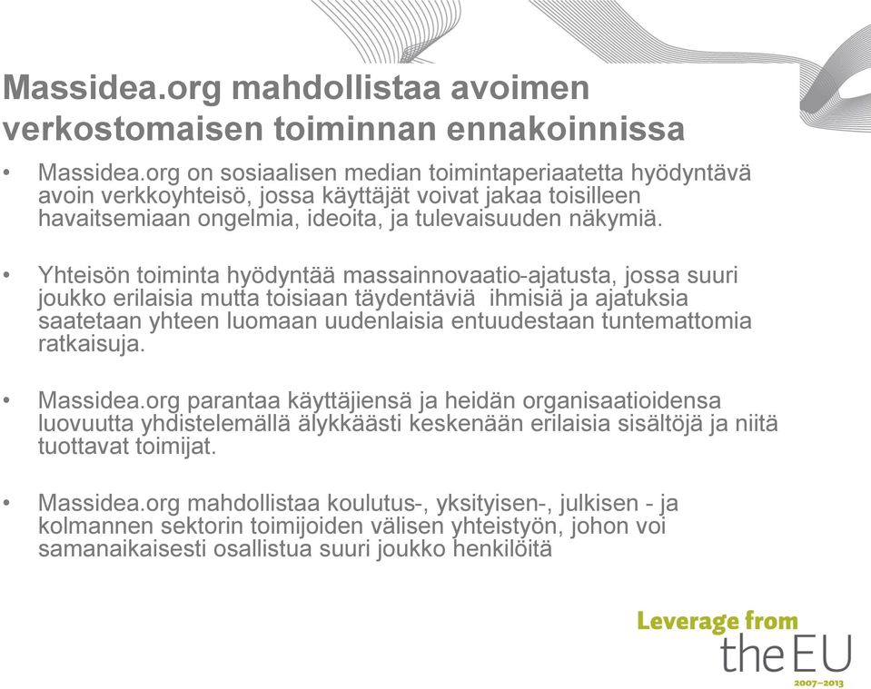 Yhteisön toiminta hyödyntää massainnovaatio-ajatusta, jossa suuri joukko erilaisia mutta toisiaan täydentäviä ihmisiä ja ajatuksia saatetaan yhteen luomaan uudenlaisia entuudestaan tuntemattomia