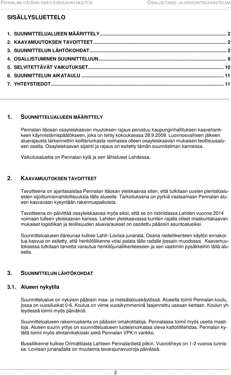 SUUNNITTELUALUEEN MÄÄRITTELY Pennalan itäosan osayleiskaavan muutoksen rajaus perustuu kaupunginhallituksen kaavahankkeen käynnistämispäätökseen, joka on tehty kokouksessa 28.9.2009.
