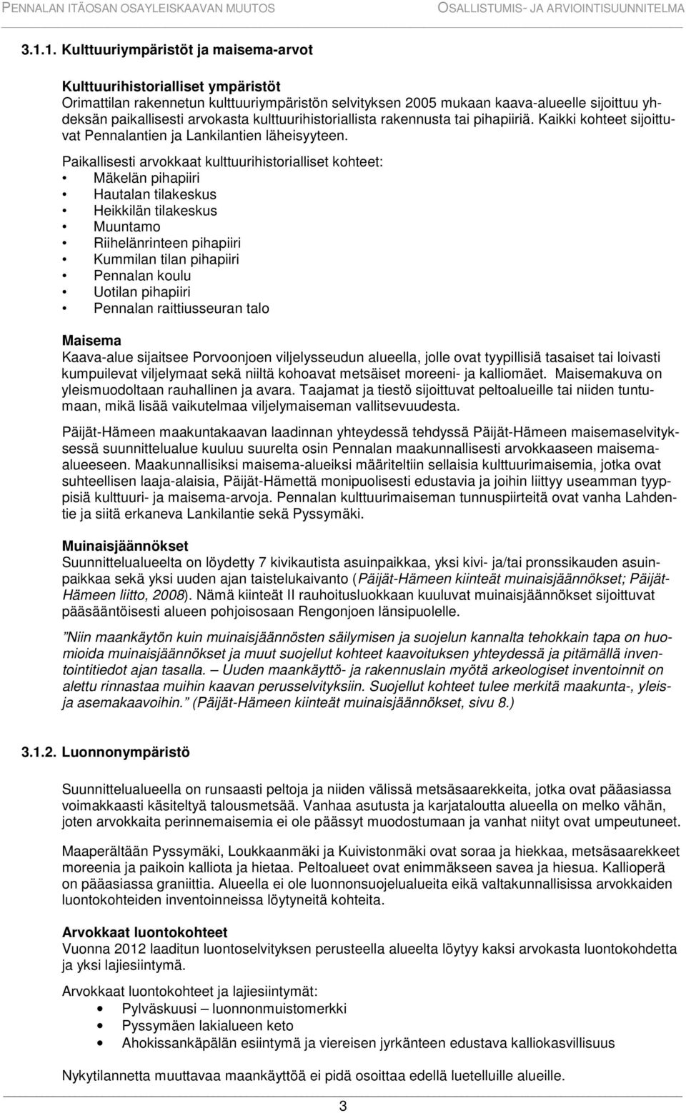 Paikallisesti arvokkaat kulttuurihistorialliset kohteet: Mäkelän pihapiiri Hautalan tilakeskus Heikkilän tilakeskus Muuntamo Riihelänrinteen pihapiiri Kummilan tilan pihapiiri Pennalan koulu Uotilan