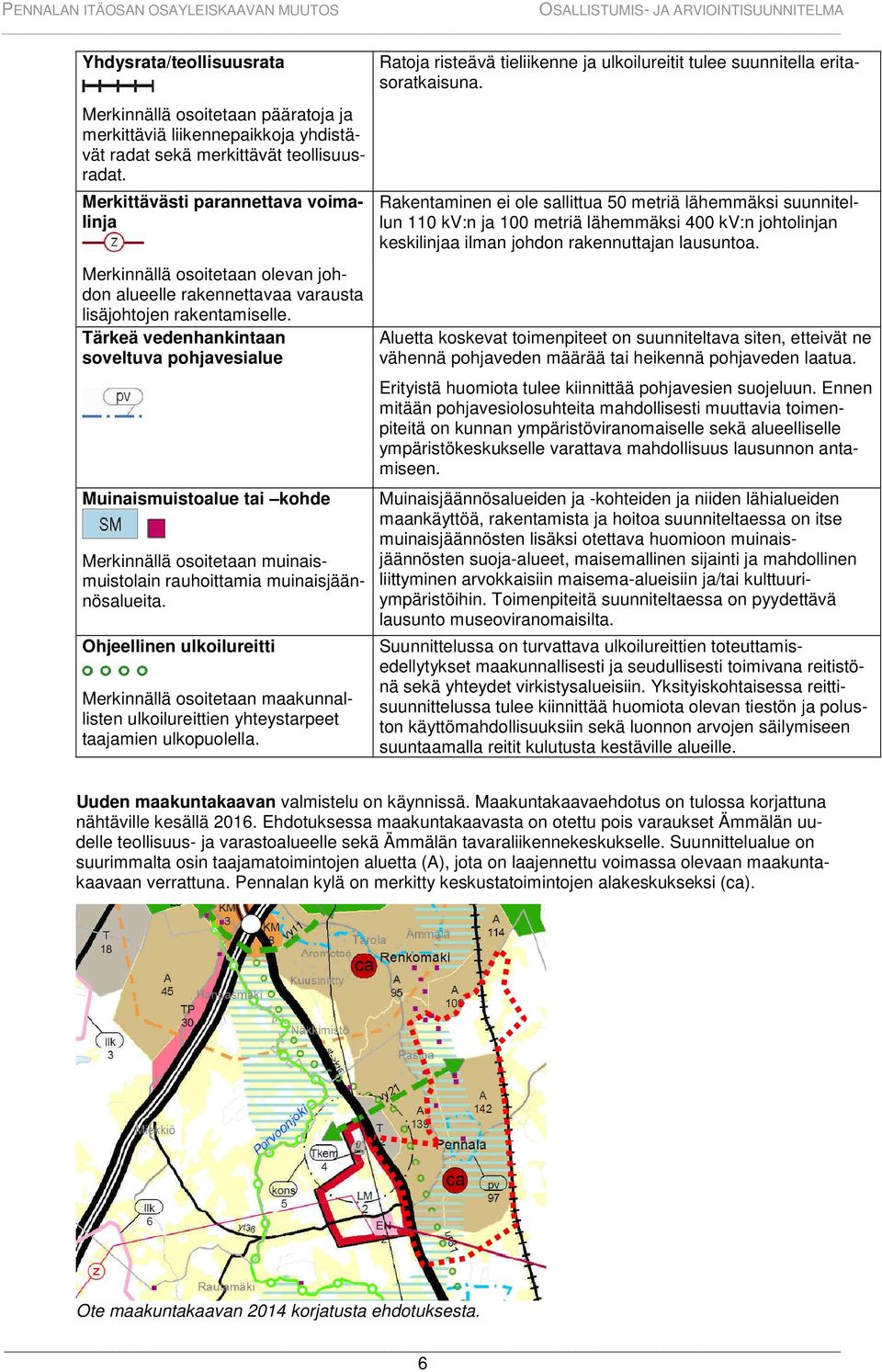 Tärkeä vedenhankintaan soveltuva pohjavesialue Muinaismuistoalue tai kohde Merkinnällä osoitetaan muinaismuistolain rauhoittamia muinaisjäännösalueita.