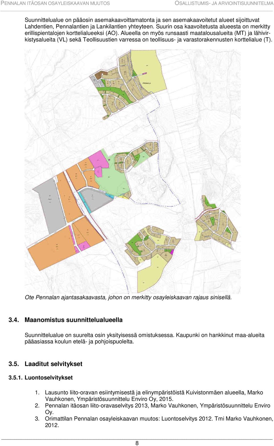 Alueella on myös runsaasti maatalousalueita (MT) ja lähivirkistysalueita (VL) sekä Teollisuustien varressa on teollisuus- ja varastorakennusten korttelialue (T).