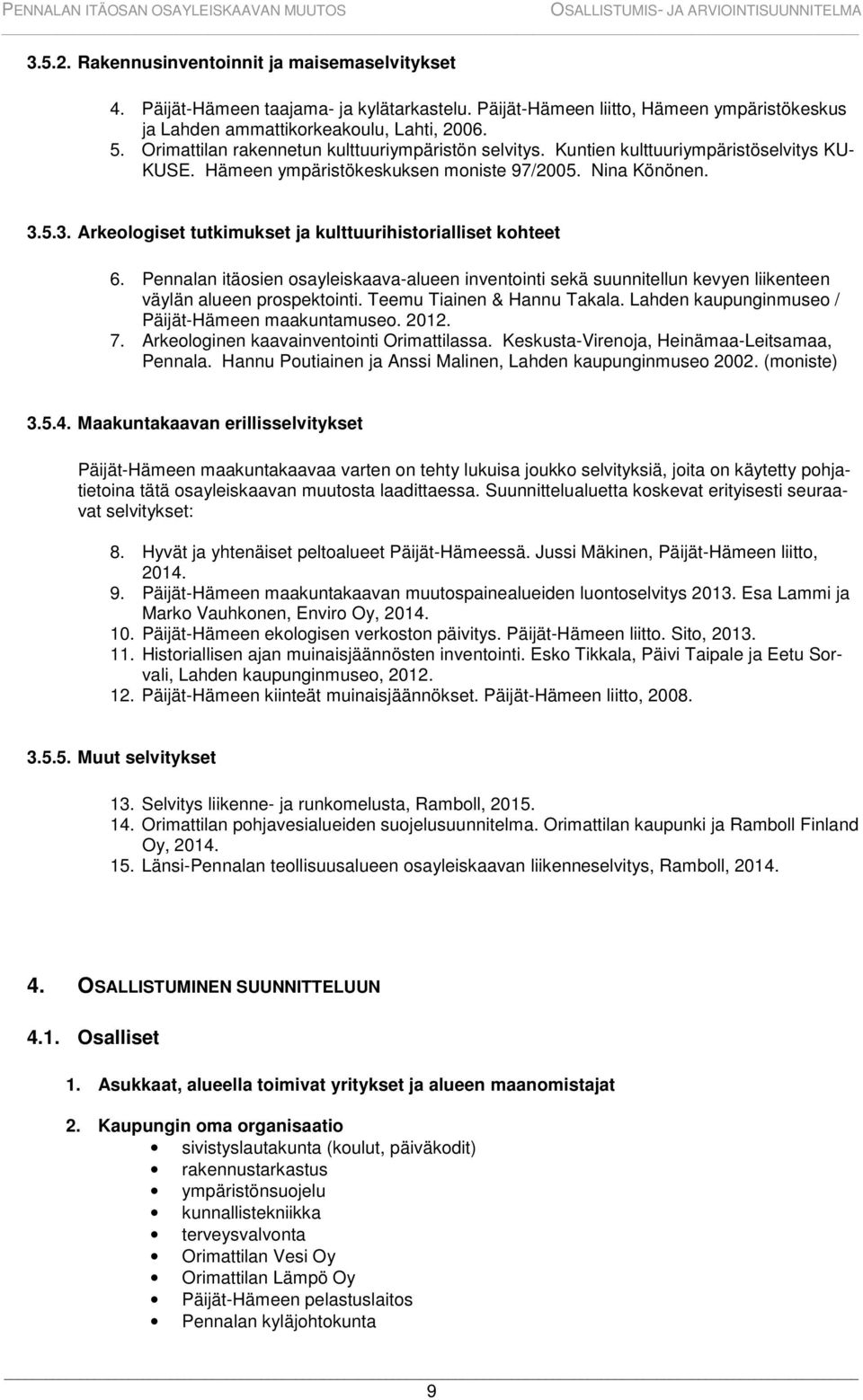 5.3. Arkeologiset tutkimukset ja kulttuurihistorialliset kohteet 6. Pennalan itäosien osayleiskaava-alueen inventointi sekä suunnitellun kevyen liikenteen väylän alueen prospektointi.