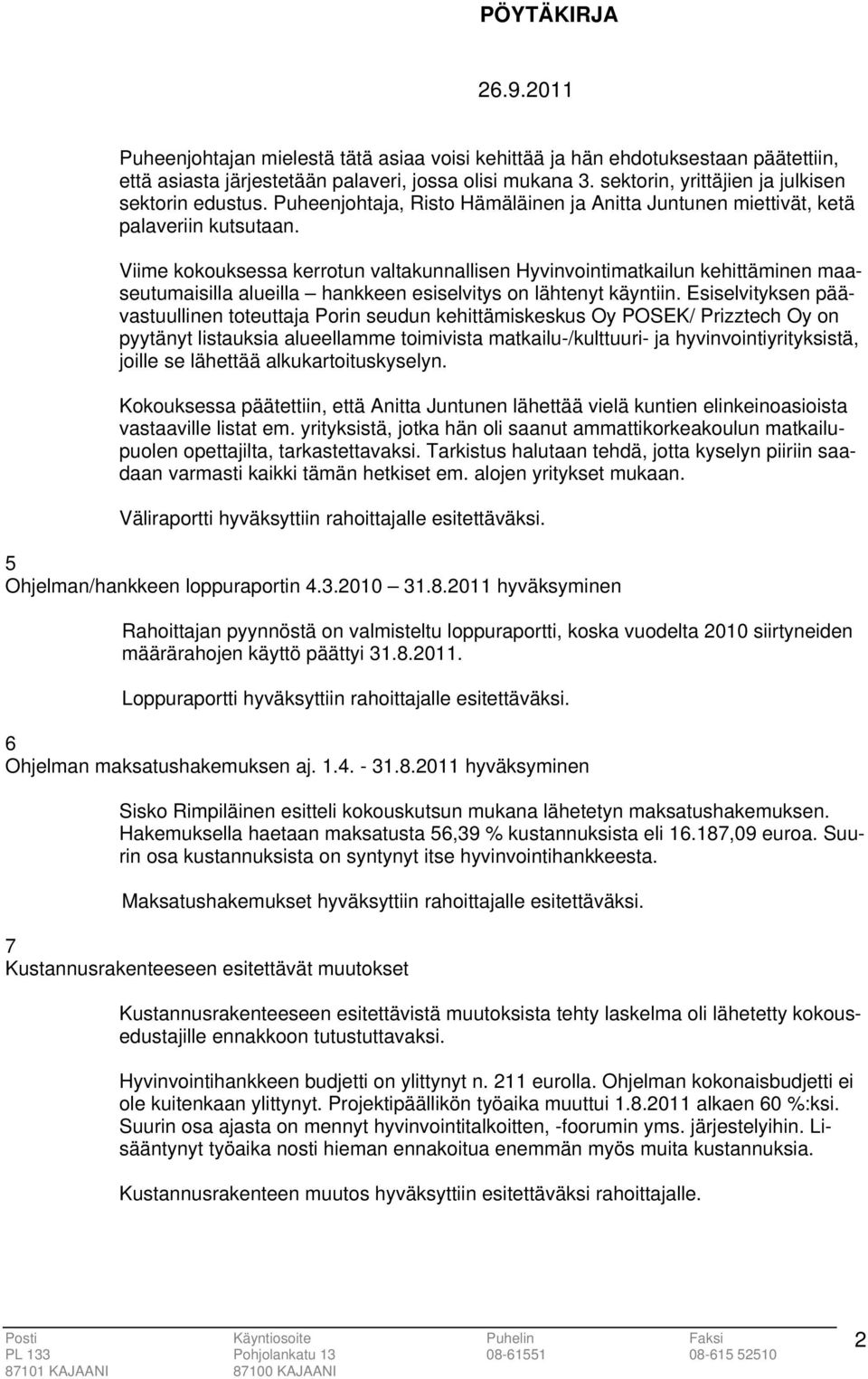 Viime kokouksessa kerrotun valtakunnallisen Hyvinvointimatkailun kehittäminen maaseutumaisilla alueilla hankkeen esiselvitys on lähtenyt käyntiin.