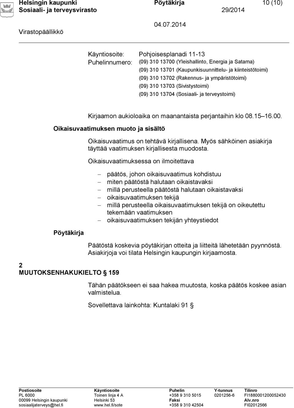 Oikaisuvaatimuksen muoto ja sisältö Oikaisuvaatimus on tehtävä kirjallisena. Myös sähköinen asiakirja täyttää vaatimuksen kirjallisesta muodosta.