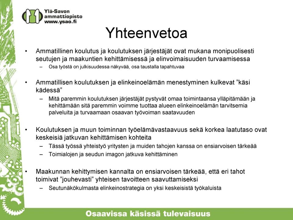 sitä paremmin voimme tuottaa alueen elinkeinoelämän tarvitsemia palveluita ja turvaamaan osaavan työvoiman saatavuuden Koulutuksen ja muun toiminnan työelämävastaavuus sekä korkea laatutaso ovat