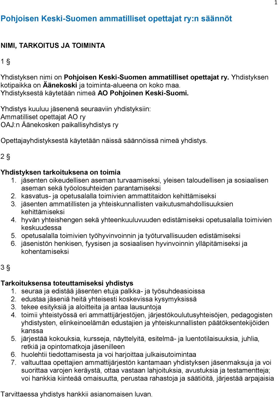 Yhdistys kuuluu jäsenenä seuraaviin yhdistyksiin: Ammatilliset opettajat AO ry OAJ:n Äänekosken paikallisyhdistys ry Opettajayhdistyksestä käytetään näissä säännöissä nimeä yhdistys.