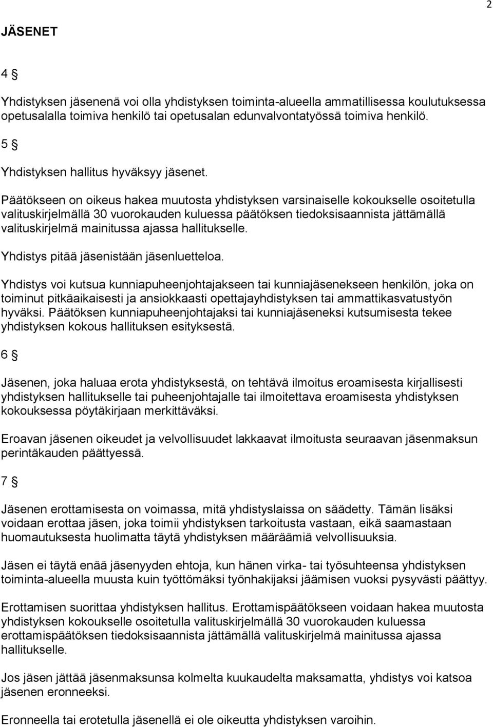 Päätökseen on oikeus hakea muutosta yhdistyksen varsinaiselle kokoukselle osoitetulla valituskirjelmällä 30 vuorokauden kuluessa päätöksen tiedoksisaannista jättämällä valituskirjelmä mainitussa