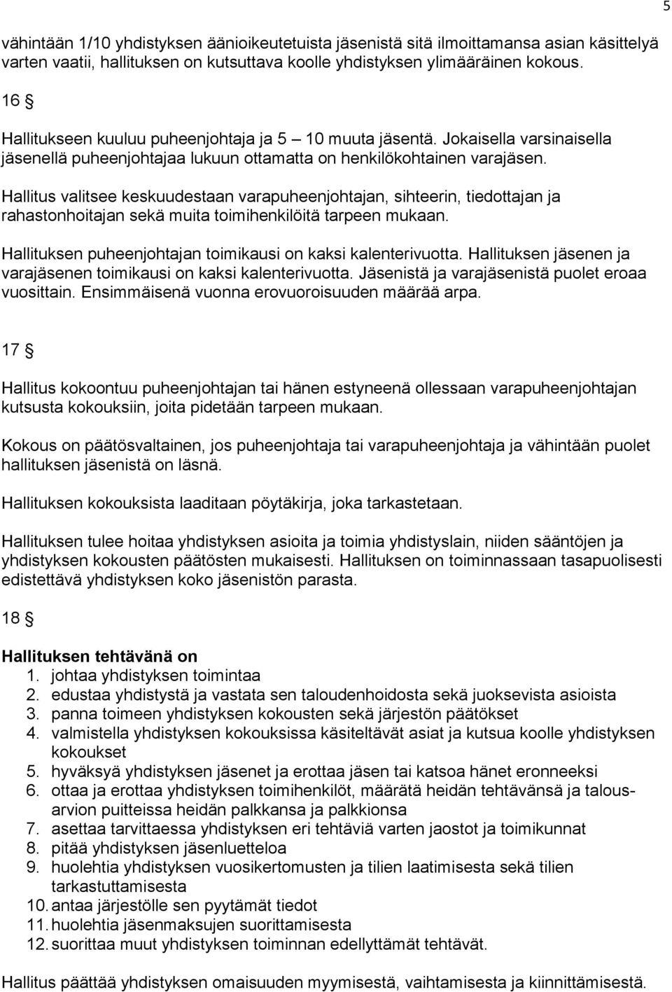 Hallitus valitsee keskuudestaan varapuheenjohtajan, sihteerin, tiedottajan ja rahastonhoitajan sekä muita toimihenkilöitä tarpeen mukaan.