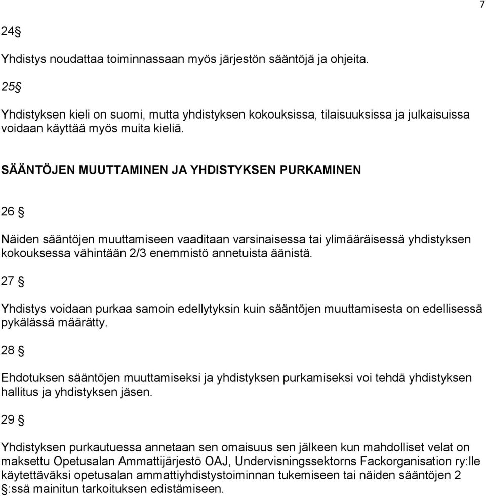 SÄÄNTÖJEN MUUTTAMINEN JA YHDISTYKSEN PURKAMINEN 26 Näiden sääntöjen muuttamiseen vaaditaan varsinaisessa tai ylimääräisessä yhdistyksen kokouksessa vähintään 2/3 enemmistö annetuista äänistä.