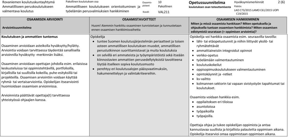 suorittamistavat ja muita koulutuksia on selvillä eri ammateista ja työympäristöistä sekä itseään kiinnostavien ammattien perusedellytyksistä