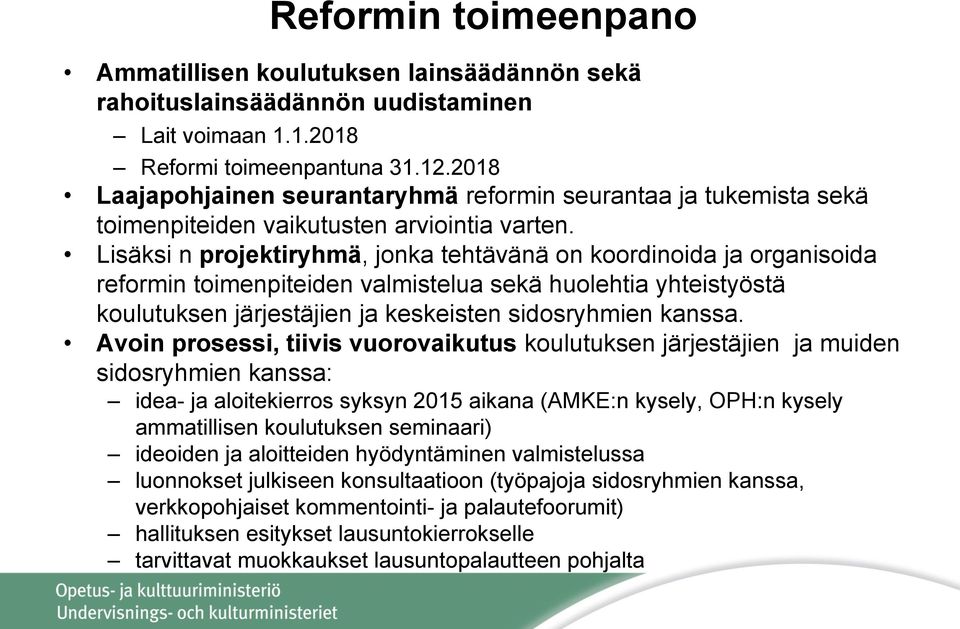 Lisäksi n projektiryhmä, jonka tehtävänä on koordinoida ja organisoida reformin toimenpiteiden valmistelua sekä huolehtia yhteistyöstä koulutuksen järjestäjien ja keskeisten sidosryhmien kanssa.