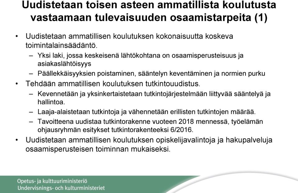 tutkintouudistus. Kevennetään ja yksinkertaistetaan tutkintojärjestelmään liittyvää sääntelyä ja hallintoa. Laaja-alaistetaan tutkintoja ja vähennetään erillisten tutkintojen määrää.