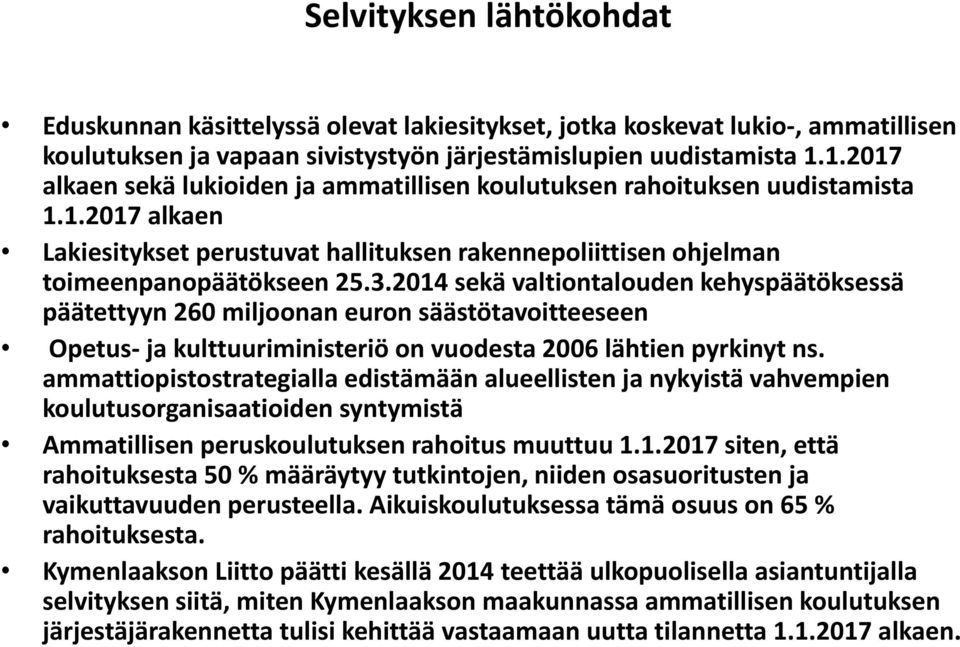 2014 sekä valtiontalouden kehyspäätöksessä päätettyyn 260 miljoonan euron säästötavoitteeseen Opetus ja kulttuuriministeriö on vuodesta 2006 lähtien pyrkinyt ns.