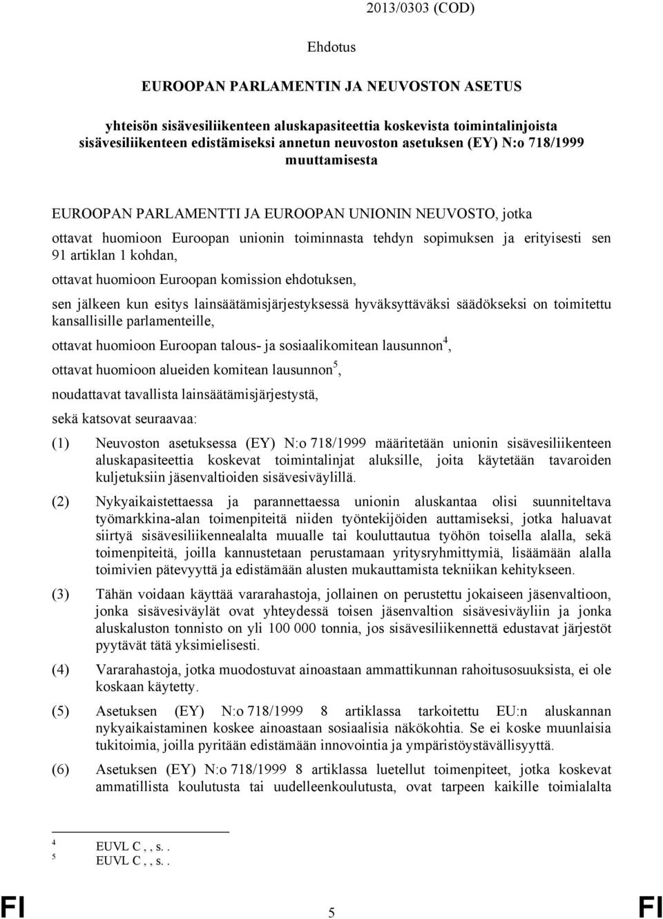 kohdan, ottavat huomioon Euroopan komission ehdotuksen, sen jälkeen kun esitys lainsäätämisjärjestyksessä hyväksyttäväksi säädökseksi on toimitettu kansallisille parlamenteille, ottavat huomioon