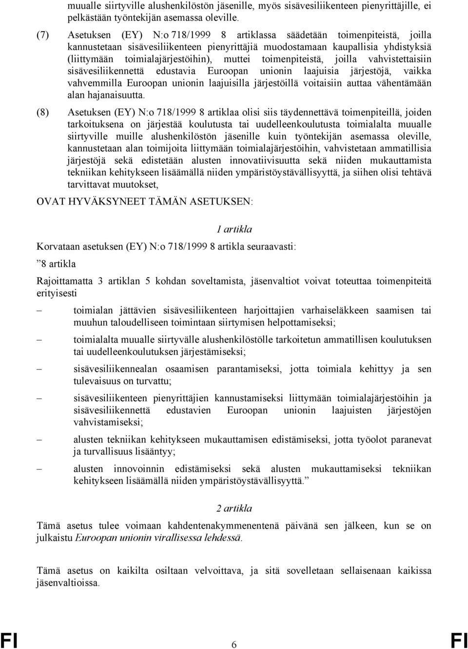 muttei toimenpiteistä, joilla vahvistettaisiin sisävesiliikennettä edustavia Euroopan unionin laajuisia järjestöjä, vaikka vahvemmilla Euroopan unionin laajuisilla järjestöillä voitaisiin auttaa