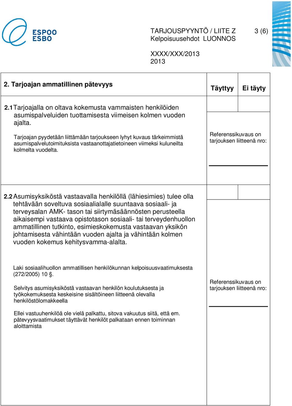 Tarjoajan pyydetään liittämään tarjoukseen lyhyt kuvaus tärkeimmistä asumispalvelutoimituksista vastaanottajatietoineen viimeksi kuluneilta kolmelta vuodelta.