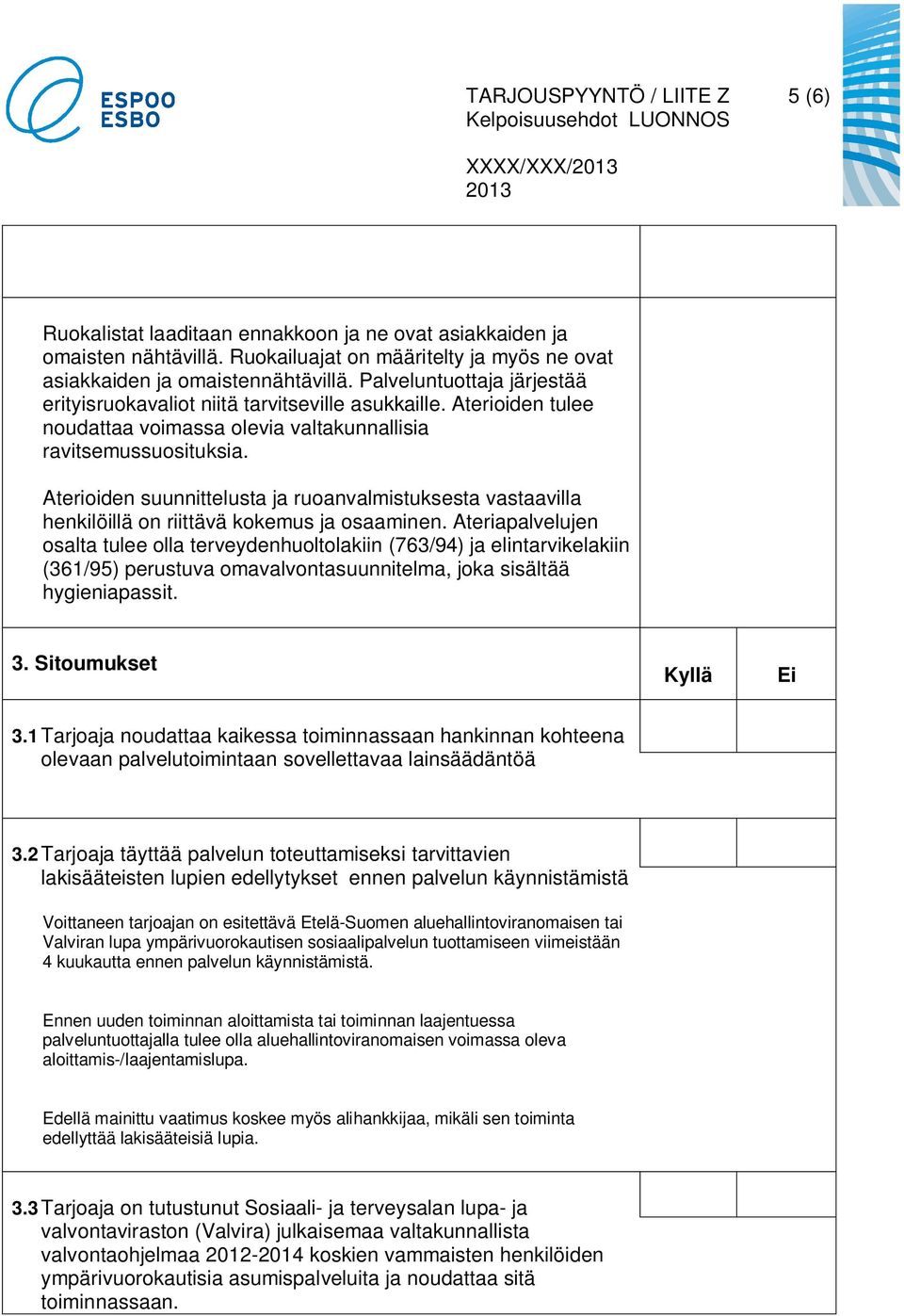 Aterioiden suunnittelusta ja ruoanvalmistuksesta vastaavilla henkilöillä on riittävä kokemus ja osaaminen.