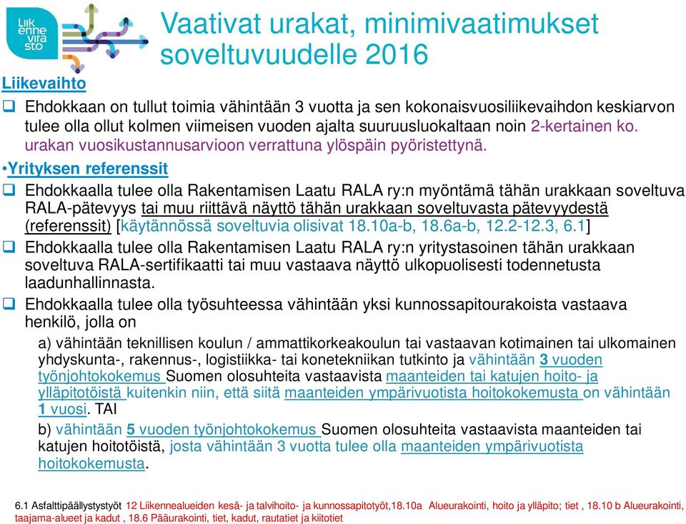 Yrityksen referenssit q Ehdokkaalla tulee olla Rakentamisen Laatu RALA ry:n myöntämä tähän urakkaan soveltuva RALA-pätevyys tai muu riittävä näyttö tähän urakkaan soveltuvasta pätevyydestä