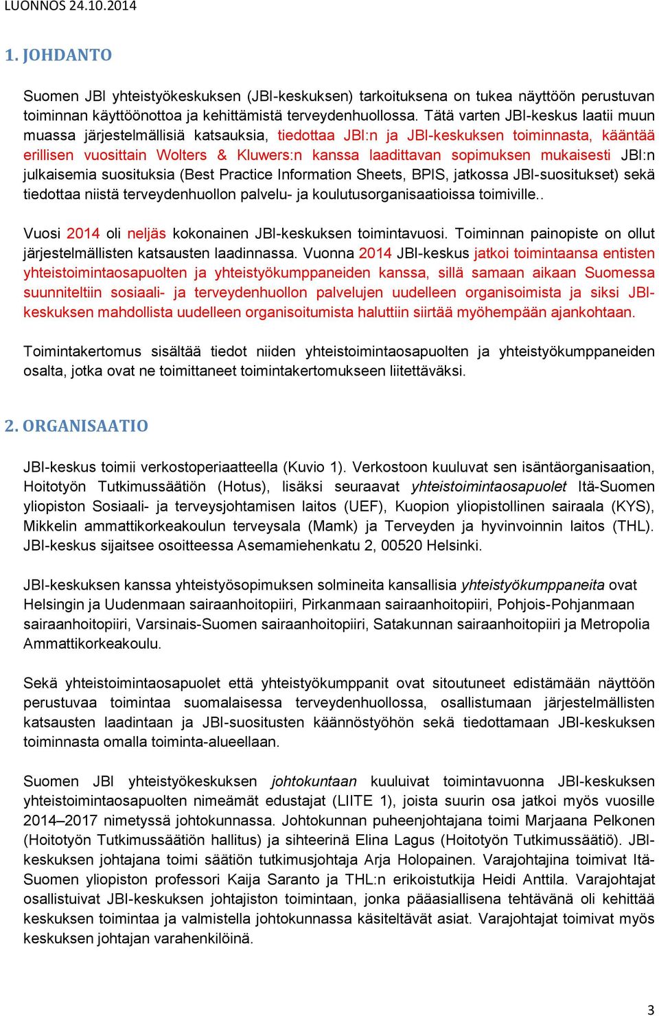 mukaisesti JBI:n julkaisemia suosituksia (Best Practice Information Sheets, BPIS, jatkossa JBI-suositukset) sekä tiedottaa niistä terveydenhuollon palvelu- ja koulutusorganisaatioissa toimiville.