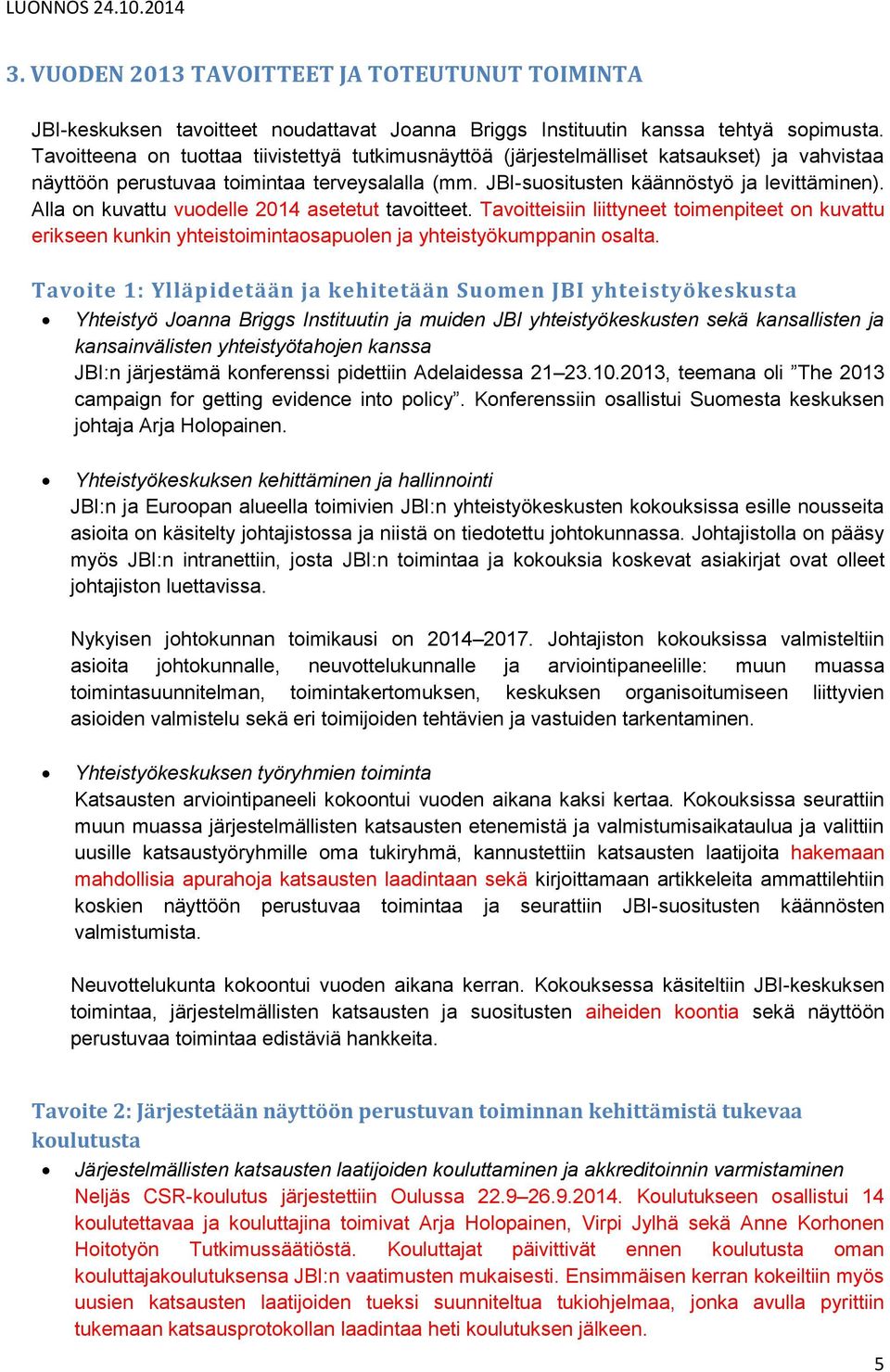 Alla on kuvattu vuodelle 2014 asetetut tavoitteet. Tavoitteisiin liittyneet toimenpiteet on kuvattu erikseen kunkin yhteistoimintaosapuolen ja yhteistyökumppanin osalta.