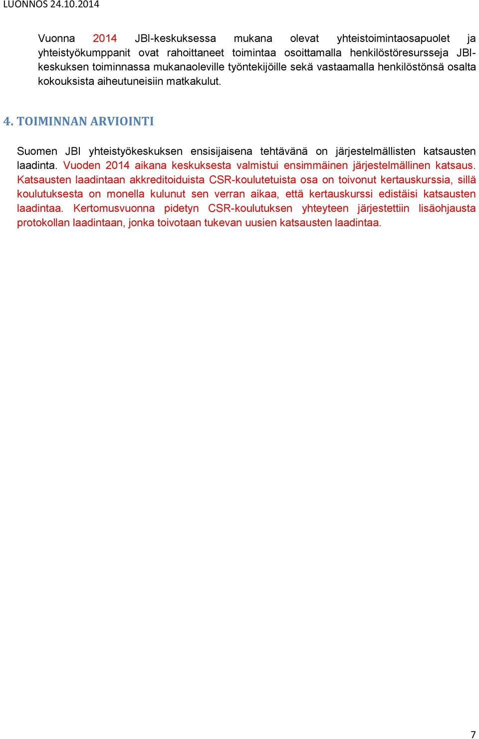 TOIMINNAN ARVIOINTI Suomen JBI yhteistyökeskuksen ensisijaisena tehtävänä on järjestelmällisten katsausten laadinta. Vuoden 2014 aikana keskuksesta valmistui ensimmäinen järjestelmällinen katsaus.