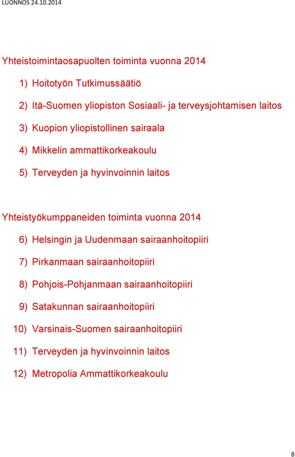 toiminta vuonna 2014 6) Helsingin ja Uudenmaan sairaanhoitopiiri 7) Pirkanmaan sairaanhoitopiiri 8) Pohjois-Pohjanmaan