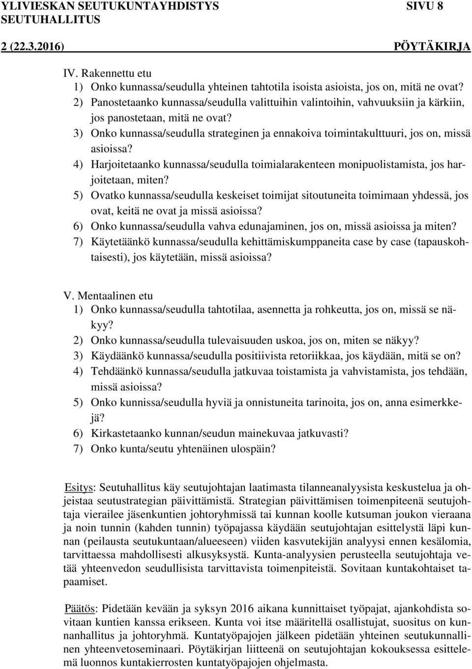 3) Onko kunnassa/seudulla strateginen ja ennakoiva toimintakulttuuri, jos on, missä asioissa? 4) Harjoitetaanko kunnassa/seudulla toimialarakenteen monipuolistamista, jos harjoitetaan, miten?