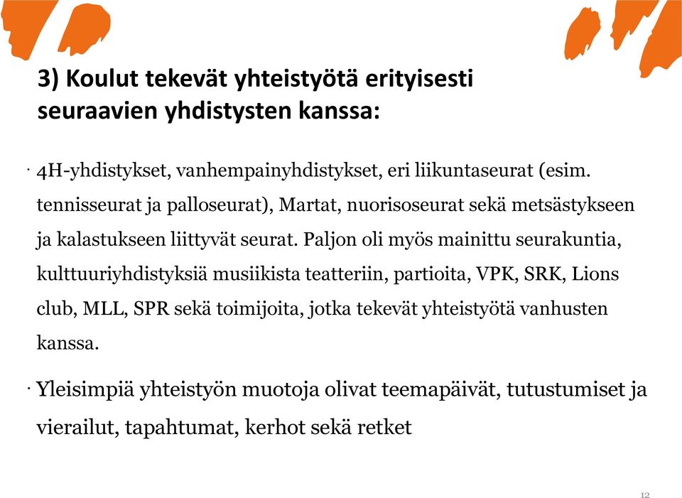 Paljon oli myös mainittu seurakuntia, kulttuuriyhdistyksiä musiikista teatteriin, partioita, VPK, SRK, Lions club, MLL, SPR sekä