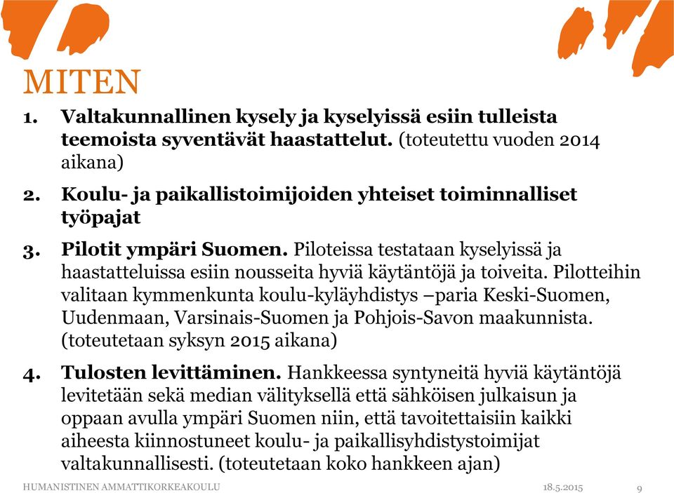 Pilotteihin valitaan kymmenkunta koulu-kyläyhdistys paria Keski-Suomen, Uudenmaan, Varsinais-Suomen ja Pohjois-Savon maakunnista. (toteutetaan syksyn 2015 aikana) 4. Tulosten levittäminen.