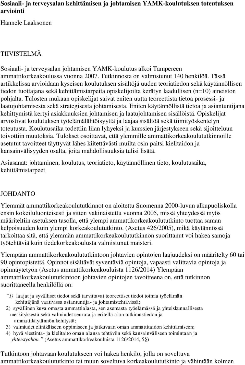 Tässä artikkelissa arvioidaan kyseisen koulutuksen sisältöjä uuden teoriatiedon sekä käytännöllisen tiedon tuottajana sekä kehittämistarpeita opiskelijoilta kerätyn laadullisen (n=10) aineiston