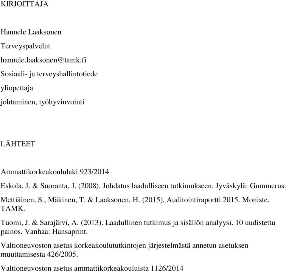 Johdatus laadulliseen tutkimukseen. Jyväskylä: Gummerus. Mettiäinen, S., Mäkinen, T. & Laaksonen, H. (201). Auditointiraportti 201. Moniste. TAMK. Tuomi, J.