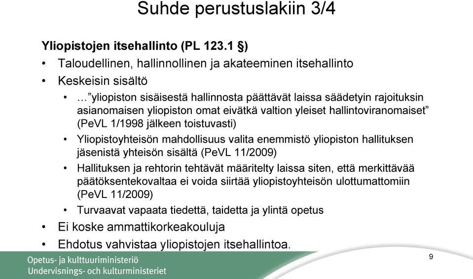 eivätkä valtion yleiset hallintoviranomaiset (PeVL 1/1998 jälkeen toistuvasti) Yliopistoyhteisön mahdollisuus valita enemmistö yliopiston hallituksen jäsenistä yhteisön sisältä