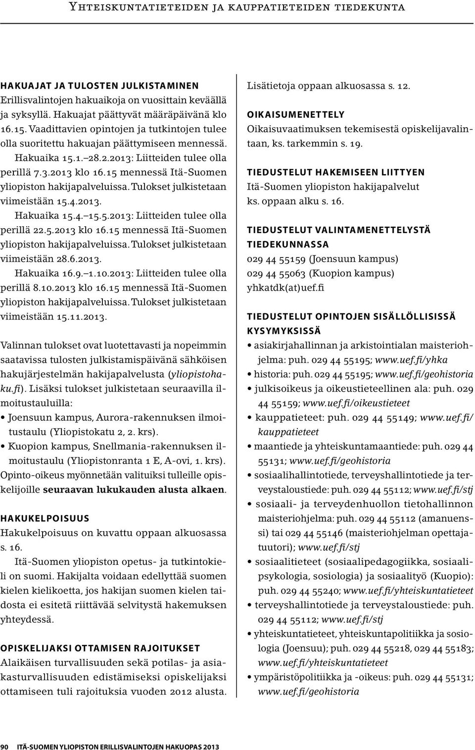 15 mennessä Itä-Suomen yliopiston hakijapalveluissa. Tulokset julkistetaan viimeistään 15.4.2013. Hakuaika 15.4. 15.5.2013: Liitteiden tulee olla perillä 22.5.2013 klo 16.