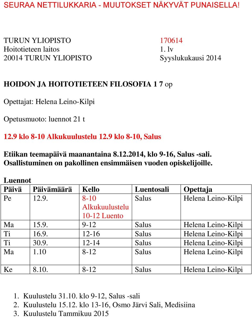 9. 9-12 Salus Helena Leino-Kilpi Ti 16.9. 12-16 Salus Helena Leino-Kilpi Ti 30.9. 12-14 Salus Helena Leino-Kilpi Ma 1.10 8-12 Salus Helena Leino-Kilpi Ke 8.10. 8-12 Salus Helena Leino-Kilpi 1.