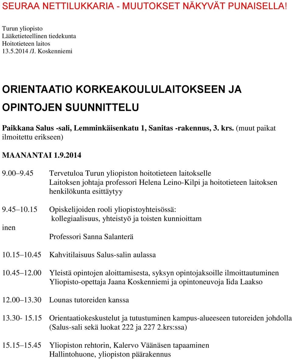 45 Tervetuloa Turun yliopiston hoitotieteen laitokselle Laitoksen johtaja professori Helena Leino-Kilpi ja hoitotieteen laitoksen henkilökunta esittäytyy 9.45 10.