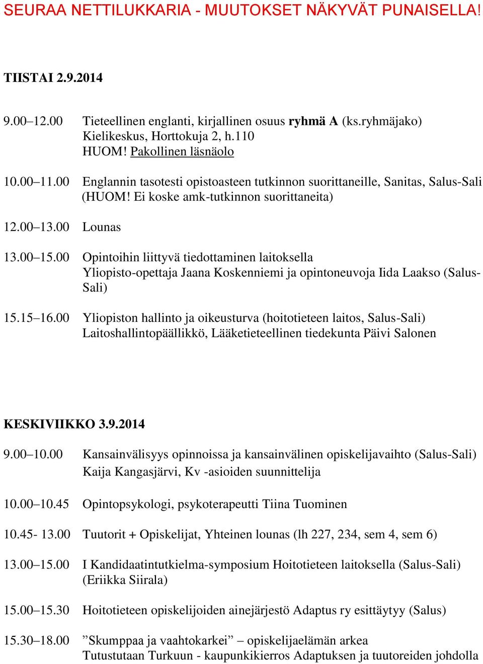 00 Opintoihin liittyvä tiedottaminen laitoksella Yliopisto-opettaja Jaana Koskenniemi ja opintoneuvoja Iida Laakso (Salus- Sali) 15.15 16.