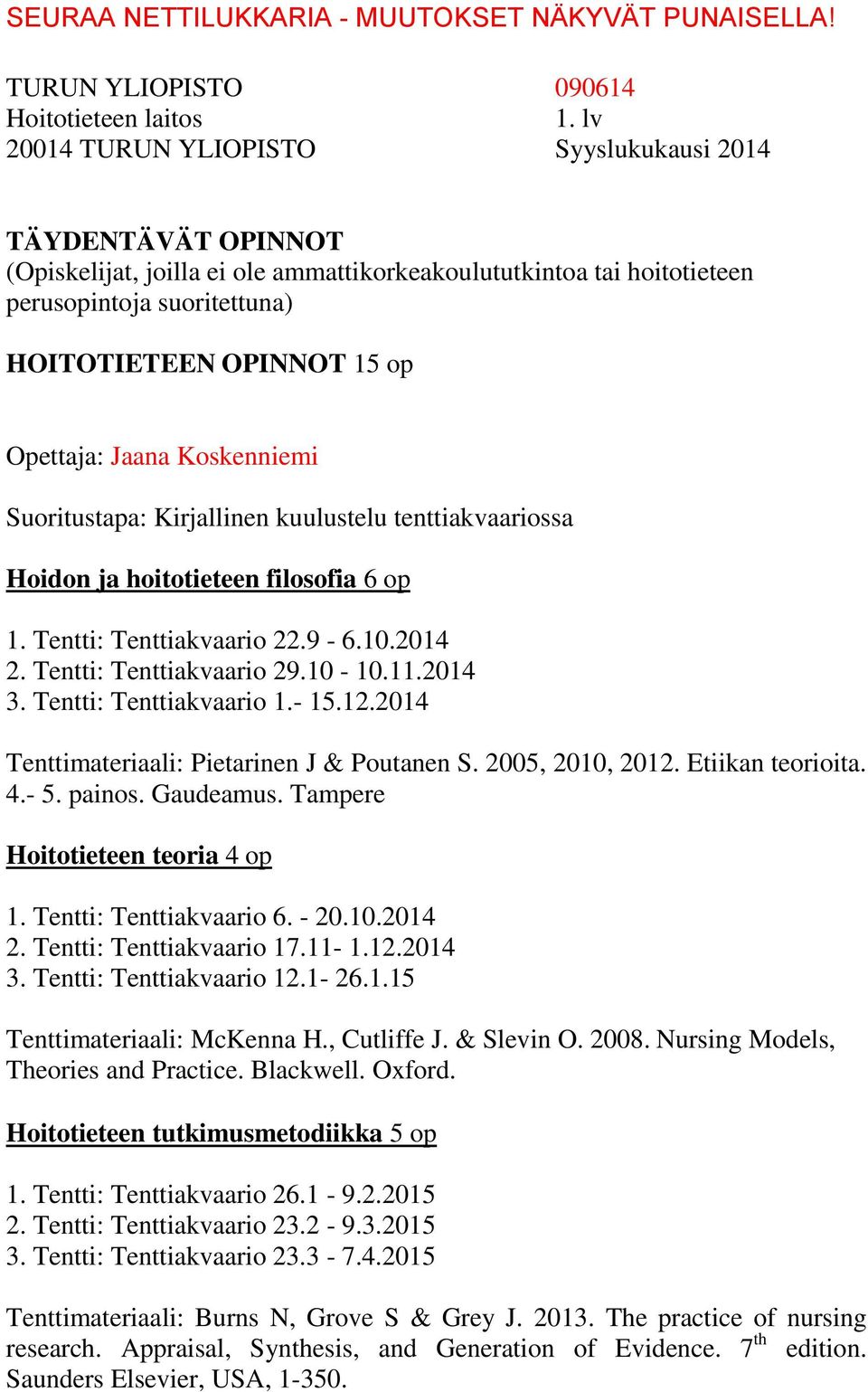 Tentti: Tenttiakvaario 1.- 15.12.2014 Tenttimateriaali: Pietarinen J & Poutanen S. 2005, 2010, 2012. Etiikan teorioita. 4.- 5. painos. Gaudeamus. Tampere Hoitotieteen teoria 4 op 1.