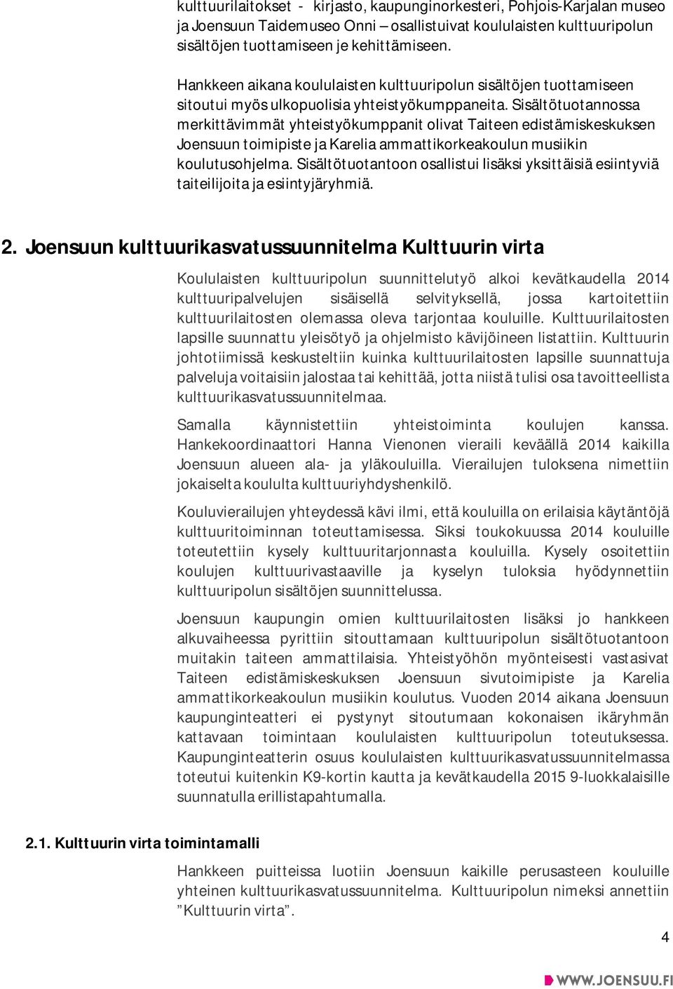 Sisältötuotannossa merkittävimmät yhteistyökumppanit olivat Taiteen edistämiskeskuksen Joensuun toimipiste ja Karelia ammattikorkeakoulun musiikin koulutusohjelma.