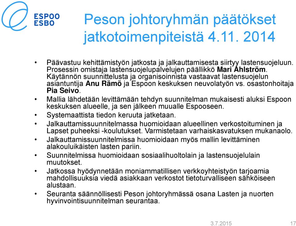 osastonhoitaja Pia Seivo. Mallia lähdetään levittämään tehdyn suunnitelman mukaisesti aluksi Espoon keskuksen alueelle, ja sen jälkeen muualle Espooseen. Systemaattista tiedon keruuta jatketaan.
