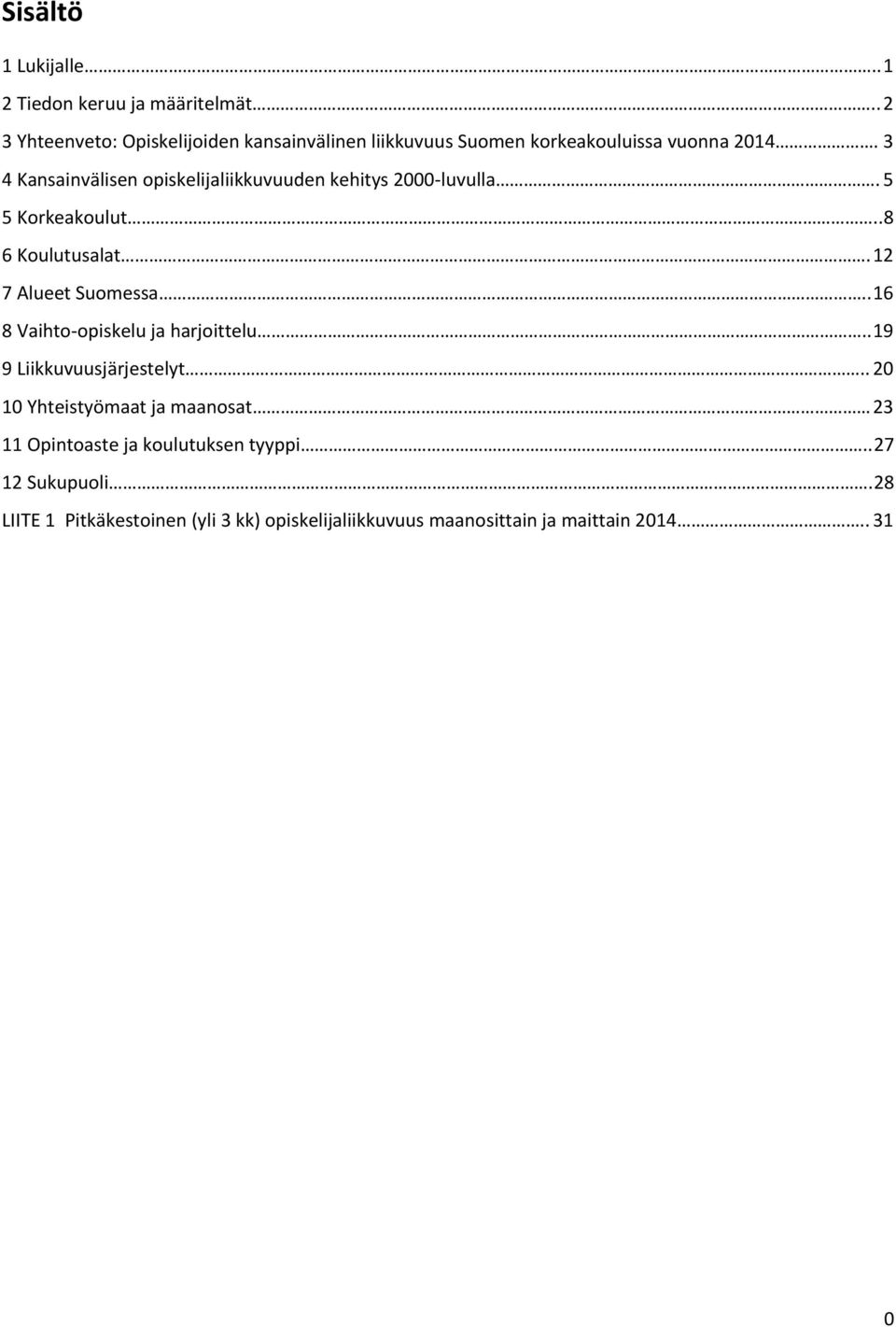 3 4 Kansainvälisen opiskelijaliikkuvuuden kehitys 2000-luvulla. 5 5 Korkeakoulut..8 6 Koulutusalat. 12 7 Alueet Suomessa.