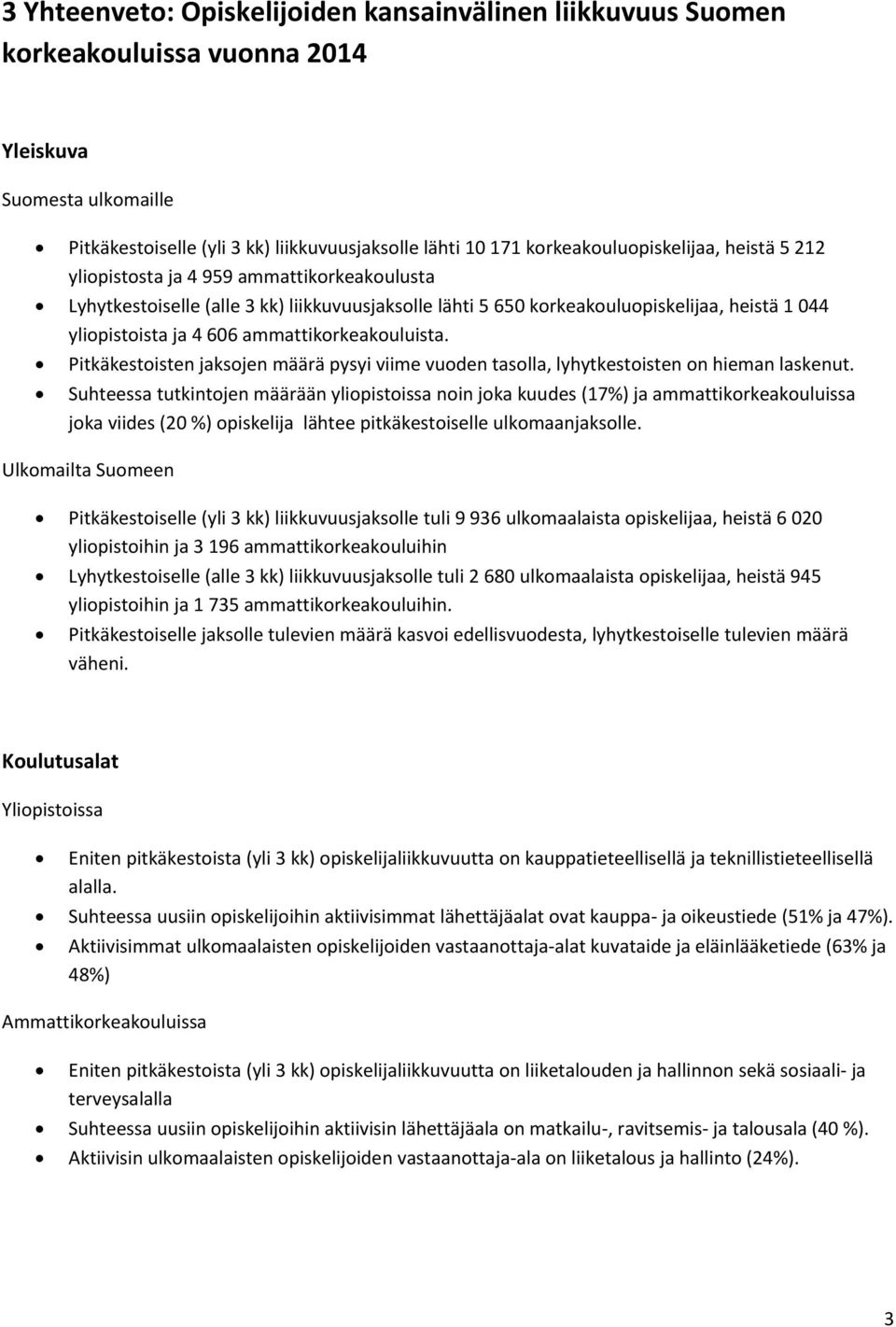 606 ammattikorkeakouluista. Pitkäkestoisten jaksojen määrä pysyi viime vuoden tasolla, lyhytkestoisten on hieman laskenut.