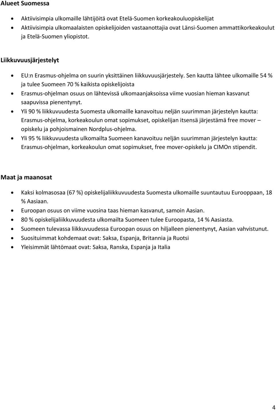 Sen kautta lähtee ulkomaille 54 % ja tulee Suomeen 70 % kaikista opiskelijoista Erasmus-ohjelman osuus on lähtevissä ulkomaanjaksoissa viime vuosian hieman kasvanut saapuvissa pienentynyt.