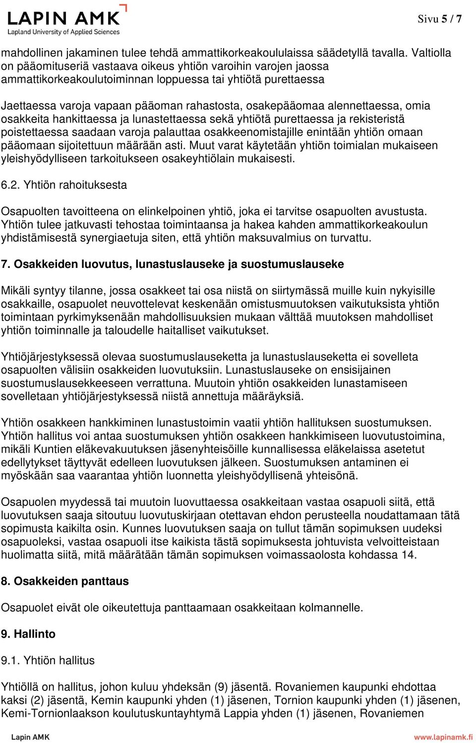 alennettaessa, omia osakkeita hankittaessa ja lunastettaessa sekä yhtiötä purettaessa ja rekisteristä poistettaessa saadaan varoja palauttaa osakkeenomistajille enintään yhtiön omaan pääomaan