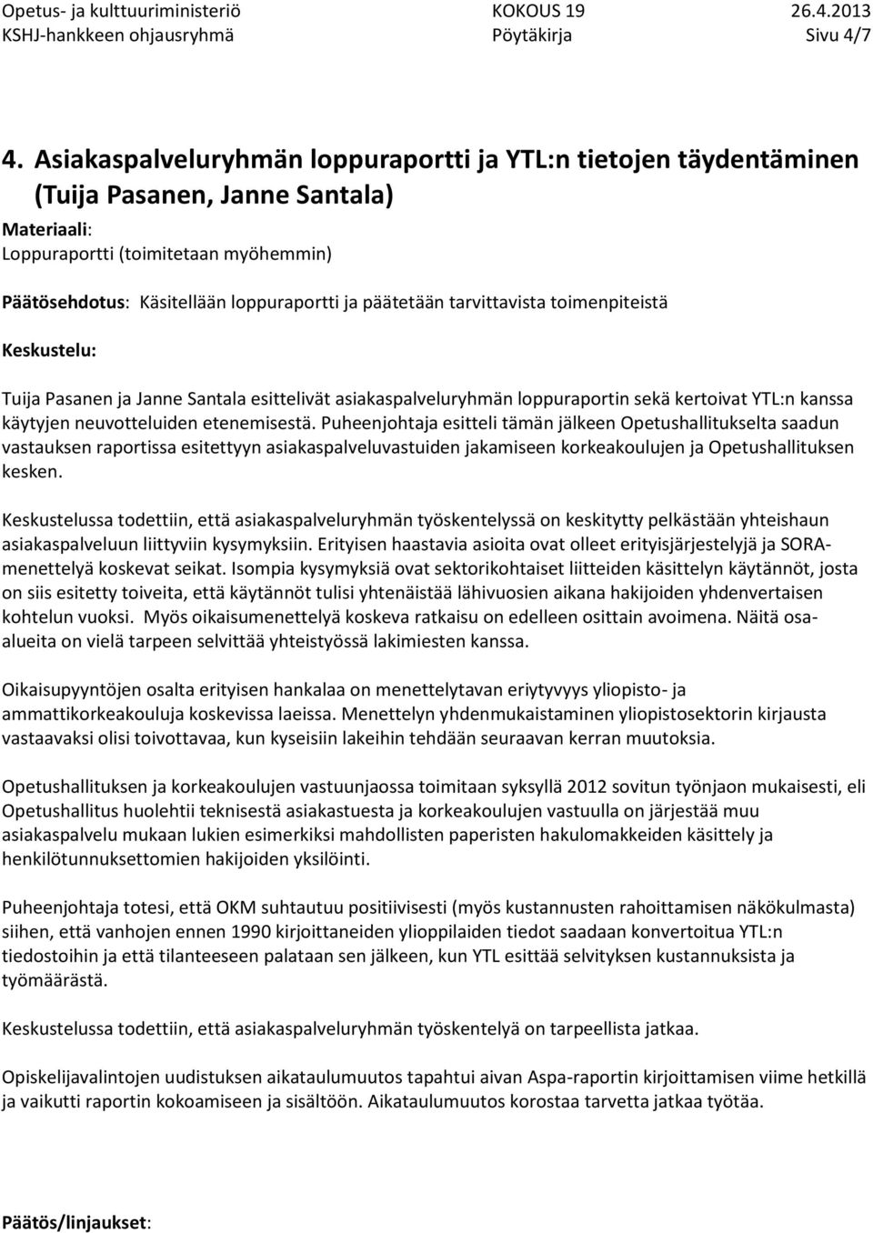 toimenpiteistä Tuija Pasanen ja Janne Santala esittelivät asiakaspalveluryhmän loppuraportin sekä kertoivat YTL:n kanssa käytyjen neuvotteluiden etenemisestä.