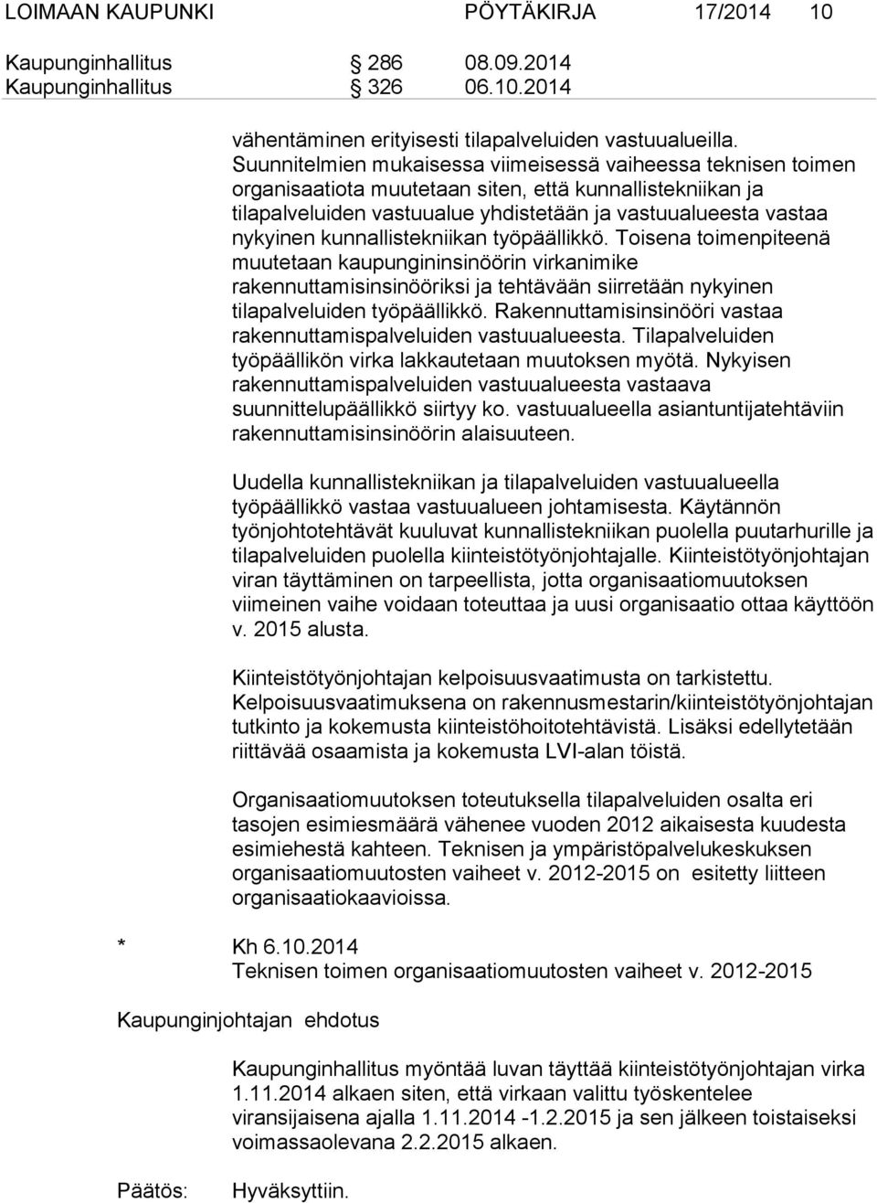 kunnallistekniikan työpäällikkö. Toisena toimenpiteenä muutetaan kaupungininsinöörin virkanimike rakennuttamisinsinööriksi ja tehtävään siirretään nykyinen tilapalveluiden työpäällikkö.