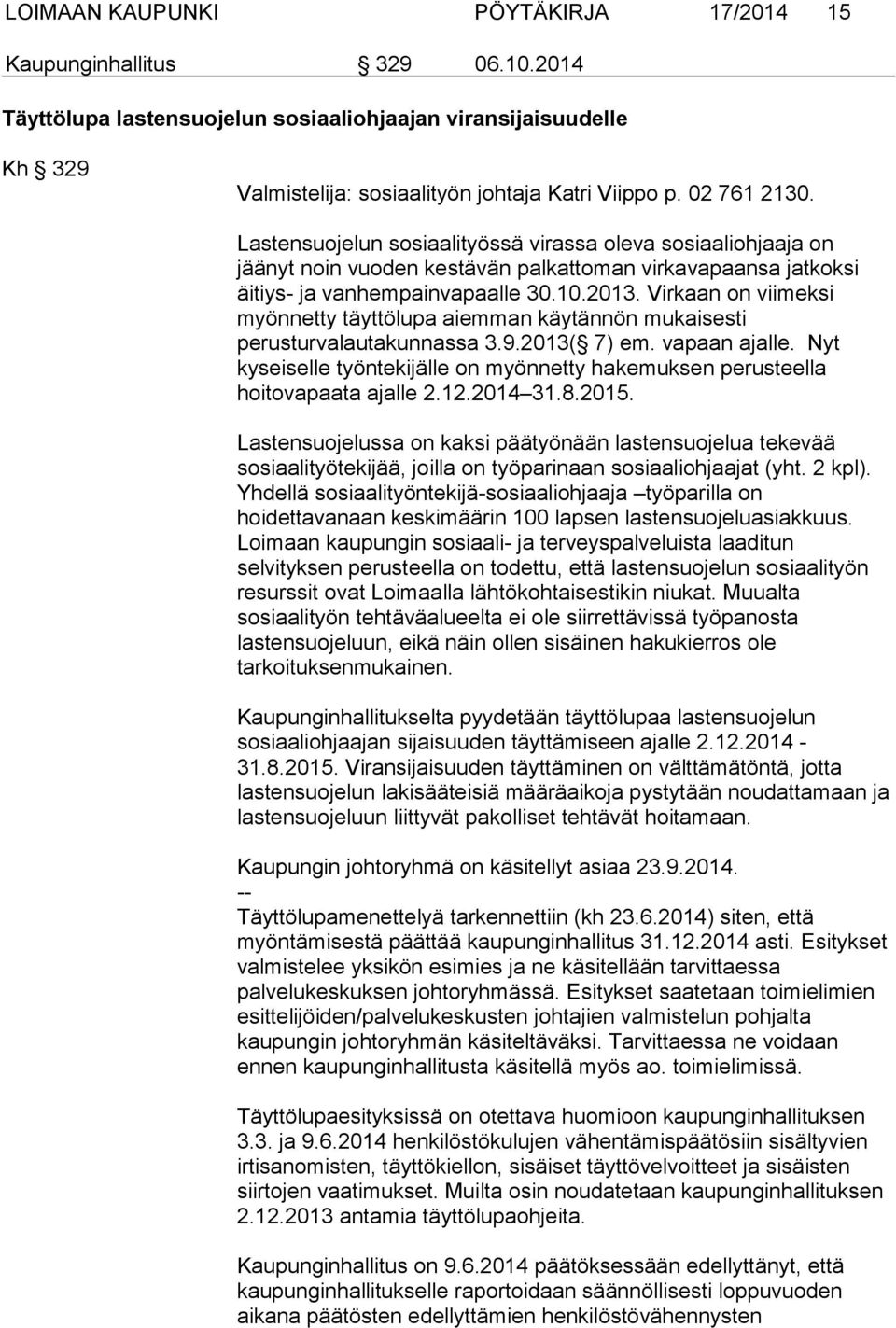 Virkaan on viimeksi myönnetty täyttölupa aiemman käytännön mukaisesti perusturvalautakunnassa 3.9.2013( 7) em. vapaan ajalle.