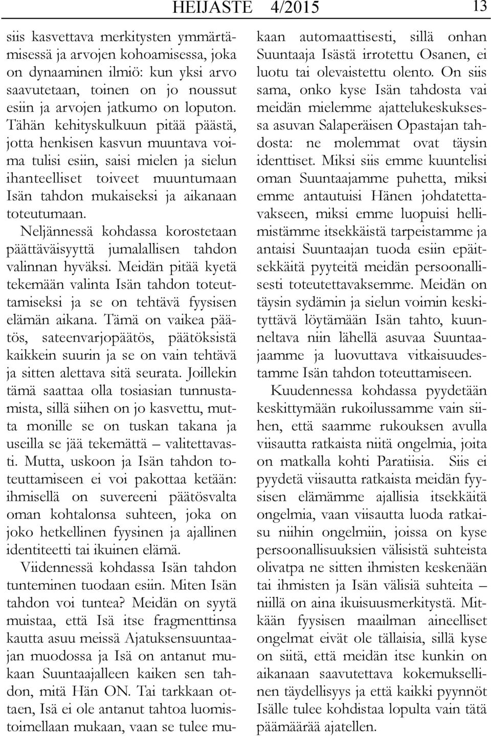 Neljännessä kohdassa korostetaan päättäväisyyttä jumalallisen tahdon valinnan hyväksi. Meidän pitää kyetä tekemään valinta Isän tahdon toteuttamiseksi ja se on tehtävä fyysisen elämän aikana.