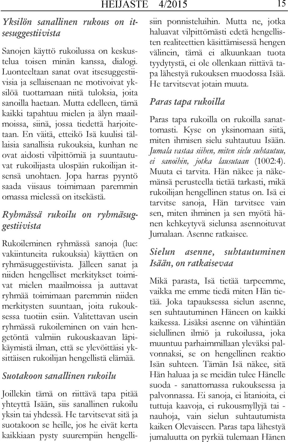 Mutta edelleen, tämä kaikki tapahtuu mielen ja älyn maailmoissa, siinä, jossa tiedettä harjoitetaan.