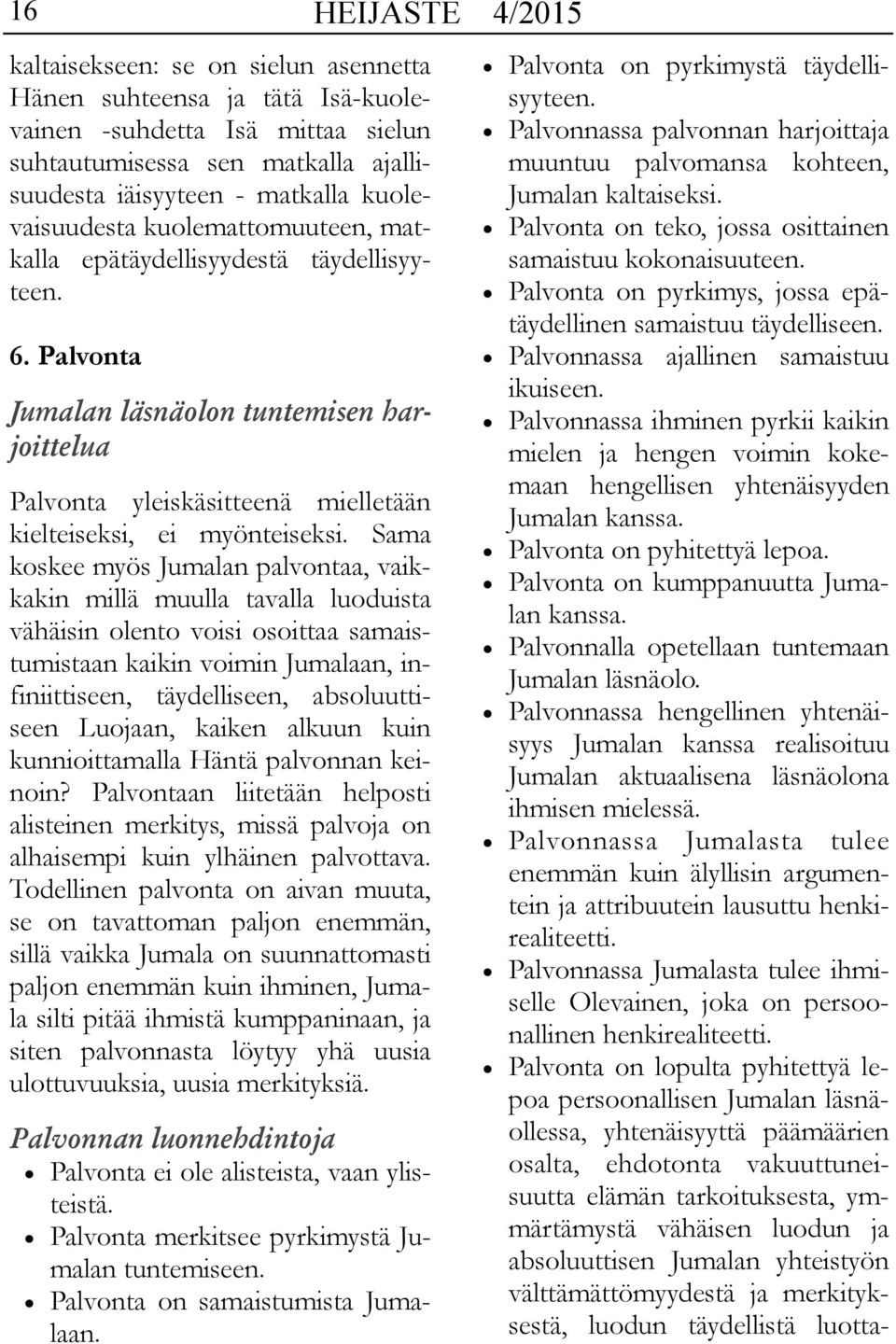 Sama koskee myös Jumalan palvontaa, vaikkakin millä muulla tavalla luoduista vähäisin olento voisi osoittaa samaistumistaan kaikin voimin Jumalaan, infiniittiseen, täydelliseen, absoluuttiseen