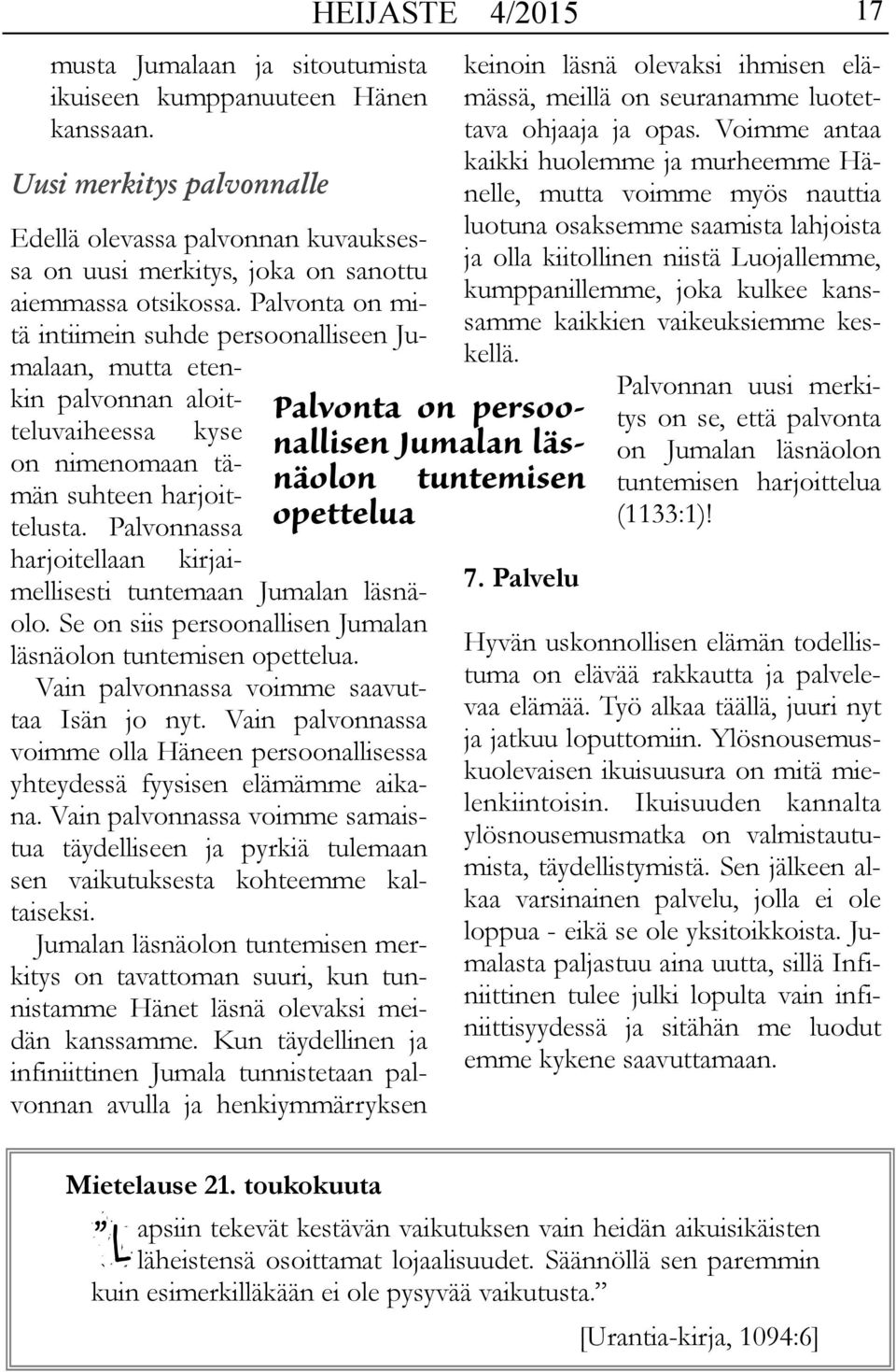 Palvonnassa opettelua harjoitellaan kirjaimellisesti tuntemaan Jumalan läsnäolo. Se on siis persoonallisen Jumalan läsnäolon tuntemisen opettelua. Vain palvonnassa voimme saavuttaa Isän jo nyt.